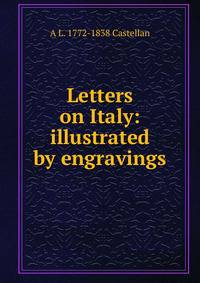 Letters on Italy: illustrated by engravings