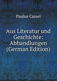 Aus Literatur und Geschichte: Abhandlungen (German Edition)