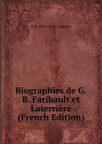 Biographies de G.B. Faribault et Laterriere (French Edition)