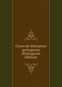 Curso de litteratura portugueza (Portuguese Edition)