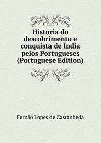 Historia do descobrimento e conquista de India pelos Portugueses (Portuguese Edition)