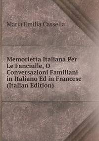 Memorietta Italiana Per Le Fanciulle, O Conversazioni Familiani in Italiano Ed in Francese (Italian Edition)