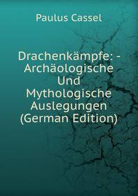 Drachenkampfe: - Archaologische Und Mythologische Auslegungen (German Edition)