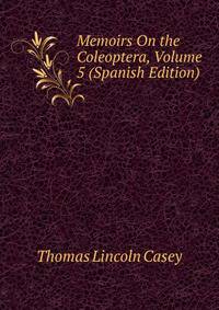 Memoirs On the Coleoptera, Volume 5 (Spanish Edition)