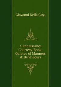 A Renaissance Courtesy-Book: Galateo of Manners &amp; Behaviours