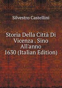 Storia Della Citt? Di Vicenza . Sino All'anno 1630 (Italian Edition)