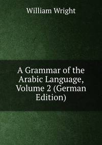 A Grammar of the Arabic Language, Volume 2 (German Edition)