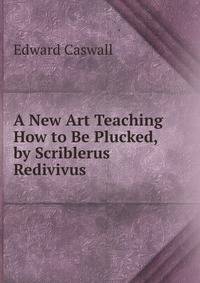 A New Art Teaching How to Be Plucked, by Scriblerus Redivivus