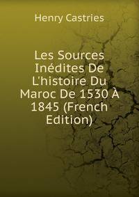 Les Sources In?dites De L'histoire Du Maroc De 1530 ? 1845 (French Edition)