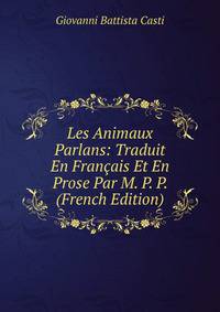 Les Animaux Parlans: Traduit En Francais Et En Prose Par M. P. P. (French Edition)