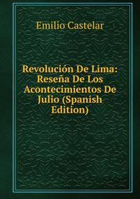 Revolucion De Lima: Resena De Los Acontecimientos De Julio (Spanish Edition)