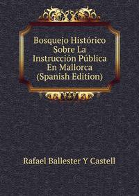 Bosquejo Historico Sobre La Instruccion Publica En Mallorca (Spanish Edition)