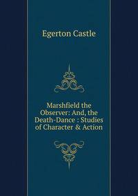 Marshfield the Observer: And, the Death-Dance : Studies of Character &amp; Action