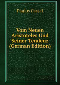 Vom Neuen Aristoteles Und Seiner Tendenz (German Edition)