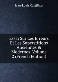 Essai Sur Les Erreurs Et Les Superstitions Anciennes &amp; Modernes, Volume 2 (French Edition)