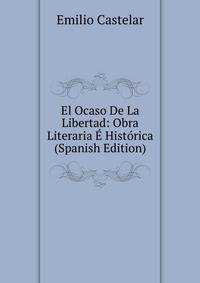 El Ocaso De La Libertad: Obra Literaria E Historica (Spanish Edition)