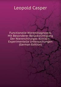 Functionelle Nierendiagnostik, Mit Besonderer Berucksichtigung Der Nierenchirurgie: Klinisch-Experimentelle Untersuchungen (German Edition)