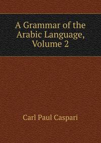 A Grammar of the Arabic Language, Volume 2