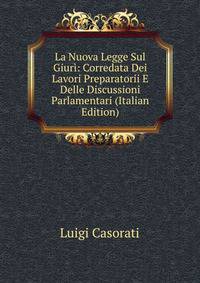 La Nuova Legge Sul Giuri: Corredata Dei Lavori Preparatorii E Delle Discussioni Parlamentari (Italian Edition)