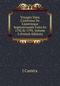 Voyages Dans L'int?rieur De L'am?ricque Septentrionale Faits En 1792 Et 1793, Volume 2 (French Edition)