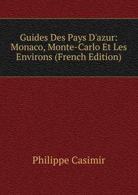 Guides Des Pays D'azur: Monaco, Monte-Carlo Et Les Environs (French Edition)