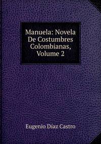 Manuela: Novela De Costumbres Colombianas, Volume 2