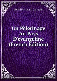 Un P?lerinage Au Pays D'?vang?line (French Edition)