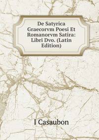 De Satyrica Graecorvm Poesi Et Romanorvm Satira: Libri Dvo. (Latin Edition)