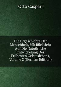 Die Urgeschichte Der Menschheit, Mit Rucksicht Auf Die Natuurliche Entwickelung Des Fruhesten Geisteslebens, Volume 2 (German Edition)