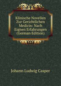 Klinische Novellen Zur Gerichtlichen Medicin: Nach Eignen Erfahrungen (German Edition)