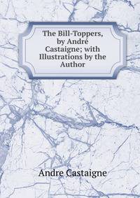 The Bill-Toppers, by Andre Castaigne; with Illustrations by the Author