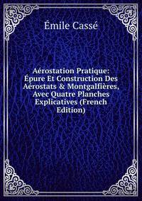 A?rostation Pratique: ?pure Et Construction Des A?rostats &amp; Montgalfi?res, Avec Quatre Planches Explicatives (French Edition)