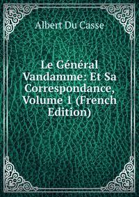Le General Vandamme: Et Sa Correspondance, Volume 1 (French Edition)