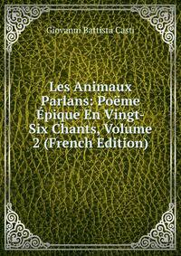 Les Animaux Parlans: Poeme Epique En Vingt-Six Chants, Volume 2 (French Edition)