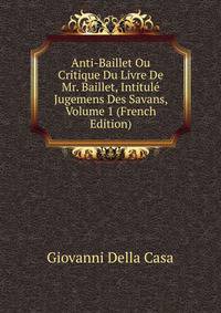 Anti-Baillet Ou Critique Du Livre De Mr. Baillet, Intitule Jugemens Des Savans, Volume 1 (French Edition)