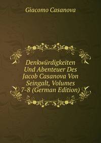 Denkwurdigkeiten Und Abenteuer Des Jacob Casanova Von Seingalt, Volumes 7-8 (German Edition)