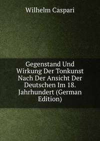 Gegenstand Und Wirkung Der Tonkunst Nach Der Ansicht Der Deutschen Im 18. Jahrhundert (German Edition)