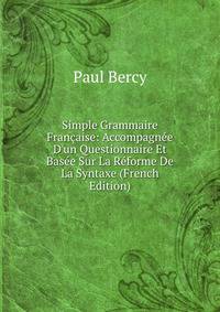 Simple Grammaire Fran?aise: Accompagn?e D'un Questionnaire Et Bas?e Sur La R?forme De La Syntaxe (French Edition)