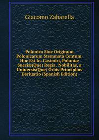 Polonica Siue Originum Polonicarum Stemmata Centum. Hoc Est Io. Casimiri, Poloni? Sueci?(Que) Regis . Nobilitas, a Uniuersis(Que) Orbis Principbus Deriuatio (Spanish Edition)