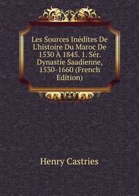Les Sources In?dites De L'histoire Du Maroc De 1530 ? 1845. 1. S?r. Dynastie Saadienne, 1530-1660 (French Edition)