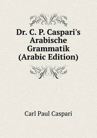 Dr. C. P. Caspari's Arabische Grammatik (Arabic Edition)
