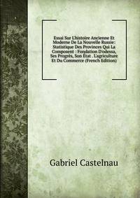 Essai Sur L'histoire Ancienne Et Moderne De La Nouvelle Russie: Statistique Des Provinces Qui La Composent : Fondation D'odessa, Ses Progr?s, Son ?tat . L'agriculture Et Du Commerce (French Edition)