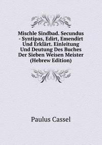 Mischle Sindbad. Secundus - Syntipas, Edirt, Emendirt Und Erklart. Einleitung Und Deutung Des Buches Der Sieben Weisen Meister (Hebrew Edition)