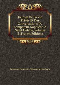 Journal De La Vie Priv?e Et Des Conversations De L'empereur Napol?on ? Saint H?l?ne, Volume 3 (French Edition)
