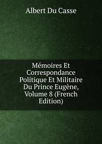 Memoires Et Correspondance Politique Et Militaire Du Prince Eugene, Volume 8 (French Edition)