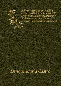 Bolivar Y San Martin: Analisis Critico-Historico De La Carta Del Senor Pedro S. Lamas, Argentino, Al Ilustre Americano General Guzman Blanco (Spanish Edition)
