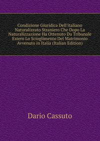 Condizione Giuridica Dell'italiano Naturalizzato Straniero Che Dopo La Naturalizzazione Ha Ottenuto Da Tribunale Estero Lo Scioglimento Del Matrimonio Avvenuto in Italia (Italian Edition)