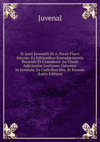 D. Junii Juvenalis Et A. Persii Flacci Satyrae, Ex Editionibus Emendatissimis Henninii Et Casauboni: Ad Finem Adjiciuntur Lectiones Variantes in Juvenale, Ex Codicibus Mss. Et Excusis (Latin Edition)