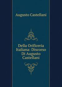 Della Orificeria Italiana: Discorso Di Augusto Castellani