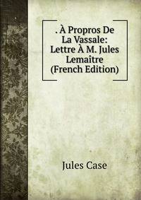 . A Propros De La Vassale: Lettre A M. Jules Lemaitre (French Edition)